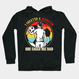 I Created A Monster She Calls Me Dad Soccer Father's Day Hoodie